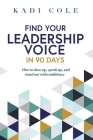 Find Your Leadership Voice In 90 Days: How to show up, speak up, and stand out with confidence By Kadi Cole Cover Image