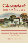 Chicagoland Dream Houses: How a Mid-Century Architecture Competition Reimagined the American Home By Siobhan Moroney Cover Image