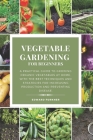 Vegetable Gardening for Beginners: A practical guide to growing organic vegetables at home, with the best techniques and strategies for increasing pro Cover Image