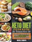 Keto Diet Cookbook for Women Over 50: Discover How to Enter the Keto Lifestyle by Cooking Tasty and Delicious Low Carb and High-Fat Recipes to Stay He Cover Image