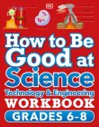 How to Be Good at Science, Technology and Engineering Workbook, Grade 6-8 Cover Image