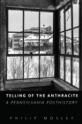 Telling of the Anthracite: A Pennsylvania Posthistory By Philip Mosley Cover Image