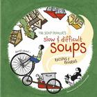 The Soup Peddler's Slow and Difficult Soups: Recipes and Reveries By David Ansel Cover Image