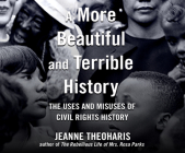 A More Beautiful and Terrible History: The Uses and Misuses of Civil Rights History Cover Image