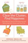 Clear the Clutter, Find Happiness: One-Minute Tips for Decluttering and Refreshing Your Home and Your Life By Donna Smallin Cover Image