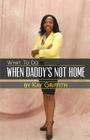 What to Do When Daddy's Not Home By Kay Griffith Cover Image