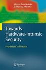 Towards Hardware-Intrinsic Security: Foundations and Practice (Information Security and Cryptography) By Ahmad-Reza Sadeghi (Editor), David Naccache (Editor), Pim Tuyls (Foreword by) Cover Image