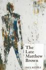The Late Matthew Brown By Paul Ketzle Cover Image
