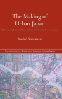 The Making of Urban Japan: Cities and Planning from Edo to the Twenty First Century (Nissan Institute/Routledge Japanese Studies) By André Sorensen Cover Image