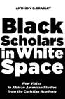 Black Scholars in White Space By Anthony B. Bradley Cover Image
