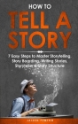 How to Tell a Story: 7 Easy Steps to Master Storytelling, Story Boarding, Writing Stories, Storyteller & Story Structure (Creative Writing #2) Cover Image