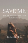 Save Me: (A Book About Healing and Forgiveness) By Paradise-Omega I (Editor), Bethel-Gold K Cover Image