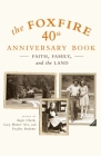 The Foxfire 40th Anniversary Book: Faith, Family, and the Land (Foxfire Series #13) By Inc. Foxfire Fund Cover Image