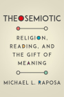 Theosemiotic: Religion, Reading, and the Gift of Meaning Cover Image