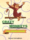 Crazy Monkeys Coloring Book: Crazy Monkeys Coloring Book Adorable Monkeys Coloring Pages for Kids 25 Incredibly Cute and Lovable Monkeys Cover Image