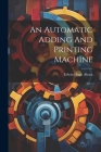 An Automatic Adding And Printing Machine By Edwin Hugh Ahara Cover Image