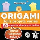 Origami, jolis projets variés: +40 modèles simples et faciles Bonus Halloween inclus !: Projets de pliages papier pas à pas en couleurs. Idéal pour d By Editions Colibrigami Cover Image