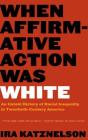 When Affirmative Action Was White: An Untold History of Racial Inequality in Twentieth-Century America By Ira Katznelson Cover Image