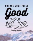 Nature Just Feels Good: Camping Journal Family Camping Keepsake Diary Great Camp Spot Checklist Shopping List Meal Planner Memories With The K By Trent Placate Cover Image