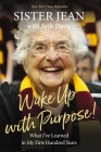 Wake Up with Purpose!: What I've Learned in My First Hundred Years Cover Image