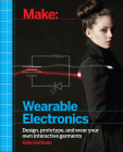 Make: Wearable Electronics: Design, Prototype, and Wear Your Own Interactive Garments By Kate Hartman Cover Image