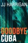 Goodbye Cuba By Jj Harrigan Cover Image