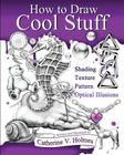How to Draw Cool Stuff: Basic, Shading, Textures and Optical Illusions By Catherine V. Holmes Cover Image