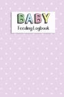 BABY Feeding Logbook: Feeding, Diaper and Weight Tracker for Newborns. A must have for any new parent! By Dadamilla Design Cover Image