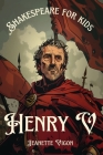 Henry V Shakespeare for kids: Shakespeare in a language children will understand and love By Jeanette Vigon Cover Image