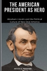 The American President As Hero: Abraham Lincoln and the Political Culture of New Deal America By Frank Benjamin Cover Image