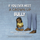 If You Ever Meet a Grown-Up Bully: Protecting Your Children from Predators By David Bradford Lee, Abby Powell (Illustrator) Cover Image