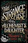 The Strange Case of the Alchemist's Daughter (The Extraordinary Adventures of the Athena Club #1) By Theodora Goss Cover Image