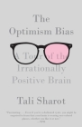 The Optimism Bias: A Tour of the Irrationally Positive Brain By Tali Sharot Cover Image