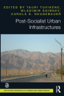 Post-Socialist Urban Infrastructures (Open Access) (Routledge Research in Planning and Urban Design) By Tauri Tuvikene (Editor), Wladimir Sgibnev (Editor), Carola S. Neugebauer (Editor) Cover Image