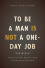To Be a Man Is Not a One-Day Job: Masculinity, Money, and Intimacy in Nigeria By Daniel Jordan Smith Cover Image