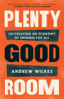 Plenty Good Room: Co-Creating an Economy of Enough for All By Andrew Wilkes Cover Image