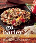 Go Barley: Modern Recipes for an Ancient Grain By Pat Inglis, Linda Whitworth Cover Image