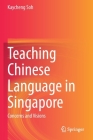 Teaching Chinese Language in Singapore: Concerns and Visions By Kaycheng Soh Cover Image