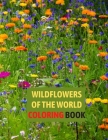 Wildflowers of the World Coloring Book: An Adult Coloring Book Featuring the World's Most Beautiful Wildflowers for Stress Relief and Relaxation By New Simple Coloring Cover Image