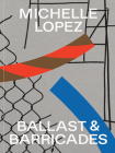 Michelle Lopez: Ballast & Barricades By Michelle Lopez (Artist), John McInerney (Foreword by), Aruna D'Souza (Text by (Art/Photo Books)) Cover Image