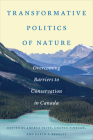 Transformative Politics of Nature: Overcoming Barriers to Conservation in Canada By Andrea Olive (Editor), Chance Finegan (Editor), Karen F. Beazley (Editor) Cover Image