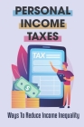 Personal Income Taxes: Ways To Reduce Income Inequality: Income Inequality By Rachelle Frantz Cover Image