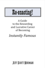 Re-Enacting!: A Guide to the Rewarding and Lucrative Career of Becoming Instantly Famous By Jeff Norman Cover Image