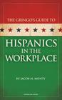 Gringo's Guide to Hispanics in the Workplace By Jacob M. Monty Cover Image