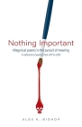 Nothing Important: Allegorical Poems in the Pursuit of Meaning (a collection of poems from 2017 to 2019) By Alex K. Bishop Cover Image