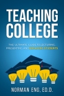 Teaching College: The Ultimate Guide to Lecturing, Presenting, and Engaging Students By Norman Eng Cover Image