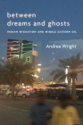 Between Dreams and Ghosts: Indian Migration and Middle Eastern Oil (Stanford Studies in Middle Eastern and Islamic Societies and) By Andrea Wright Cover Image