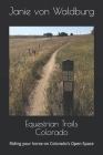 Equestrian Trails Colorado: Riding your horse on Colorado's Open Space By Janie Von Waldburg Cover Image