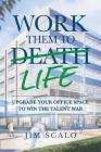 Work Them to Life: Upgrade Your Office Space to Win the Talent War By Jim Scalo Cover Image