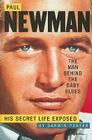 Paul Newman, the Man Behind the Baby Blues: His Secret Life Exposed By Darwin Porter Cover Image